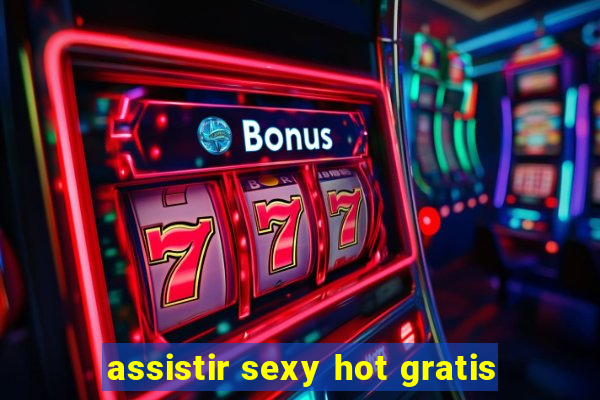 assistir sexy hot gratis